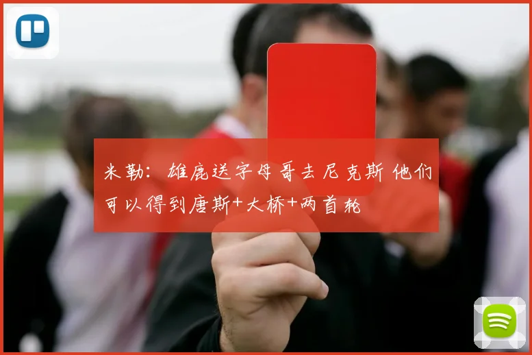 米勒：雄鹿送字母哥去尼克斯 他们可以得到唐斯+大桥+两首轮