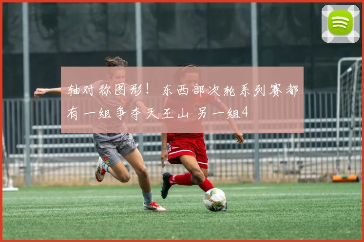 轴对称图形！东西部次轮系列赛都有一组争夺天王山 另一组4