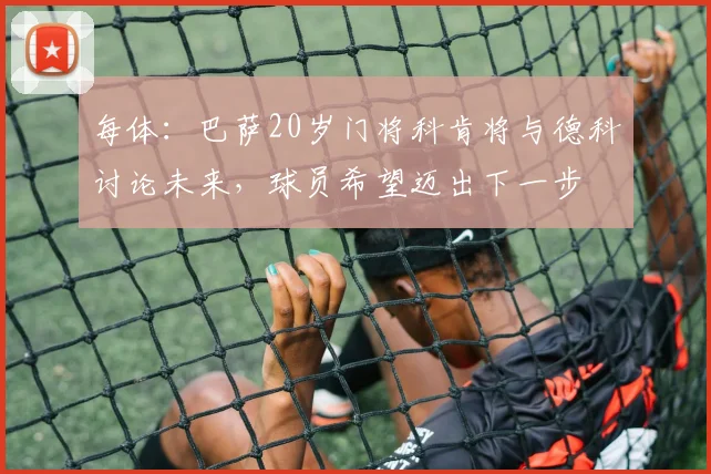 每体：巴萨20岁门将科肯将与德科讨论未来，球员希望迈出下一步