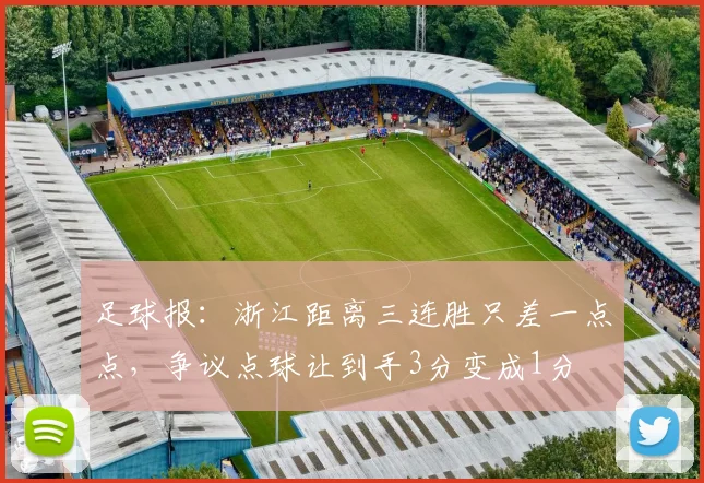 足球报：浙江距离三连胜只差一点点，争议点球让到手3分变成1分